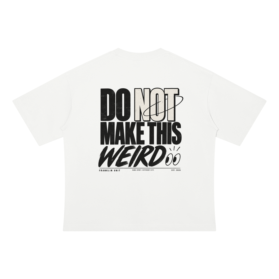 DO NOT MAKE THIS WEIRD TEE